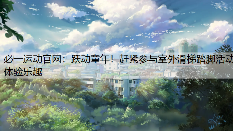 跃动童年！赶紧参与室外滑梯踏脚活动体验乐趣