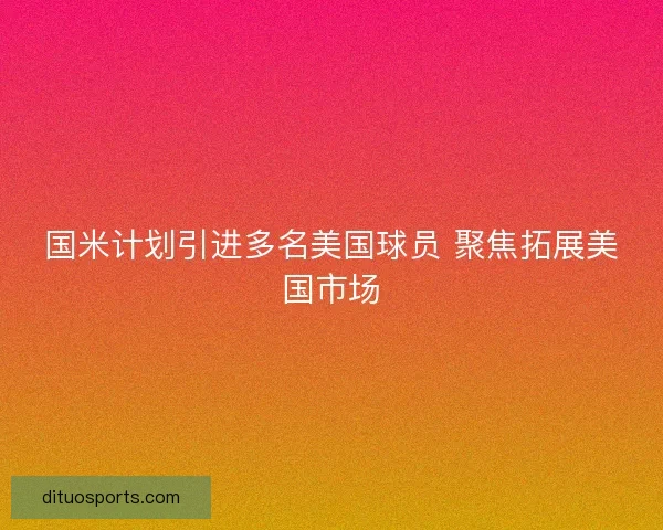 国米计划引进多名美国球员 聚焦拓展美国市场